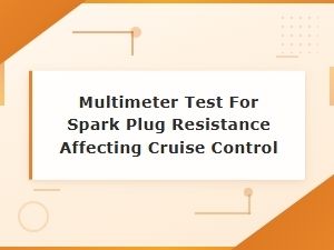 Multimeter Test for Spark Plug Resistance Affecting Cruise Control