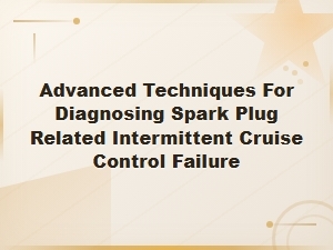 Diagnosing Spark Plug Related Intermittent Cruise Control Failure Techniques