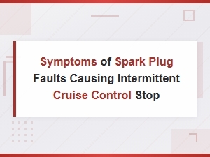 Spark Plug Fault Symptoms Causing Intermittent Cruise Control Failure