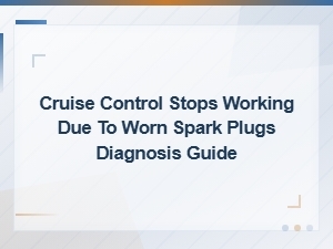 Cruise Control Failure From Worn Spark Plugs: Diagnosis Guide