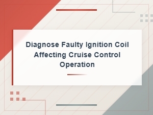 Diagnosing Faulty Ignition Coils That Affect Cruise Control Performance