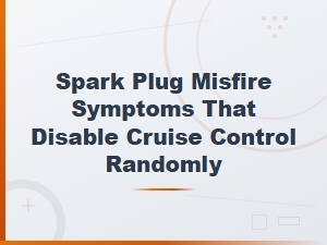 Spark Plug Misfire Symptoms That Randomly Disable Cruise Control